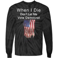 Pro Republican When I Die Don't Let Me Vote Democrat Tie-Dye Long Sleeve Shirt