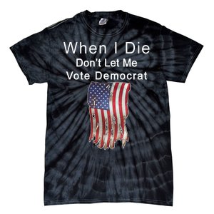 Pro Republican When I Die Don't Let Me Vote Democrat Tie-Dye T-Shirt