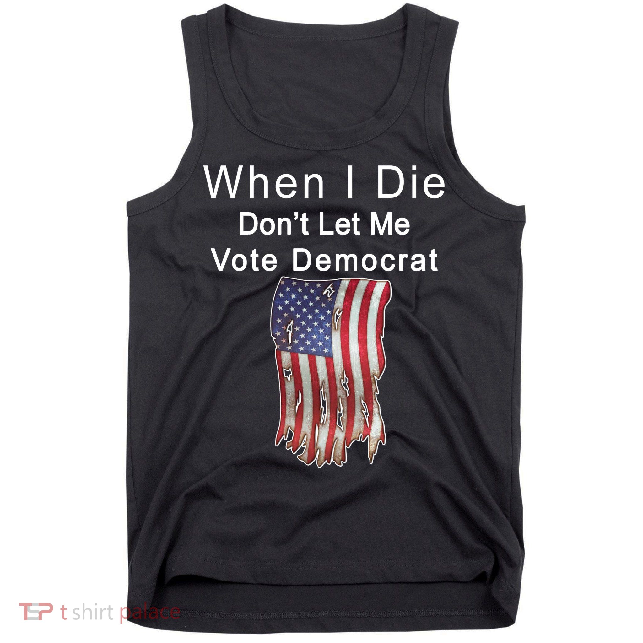 Pro Republican When I Die Don't Let Me Vote Democrat Tank Top