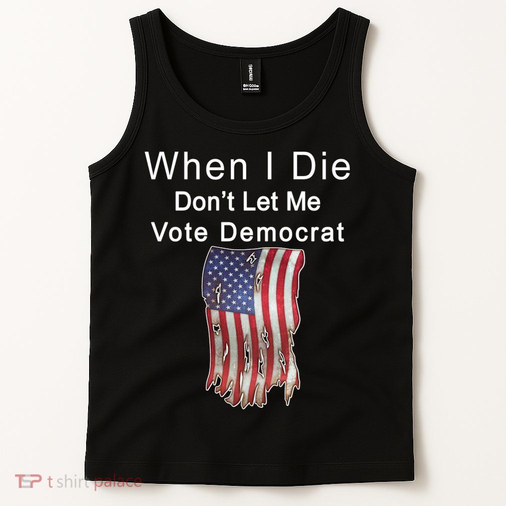 Pro Republican When I Die Don't Let Me Vote Democrat Tank Top