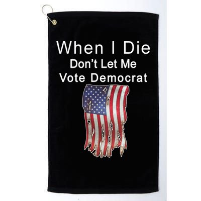 Pro Republican When I Die Don't Let Me Vote Democrat Golf Towel