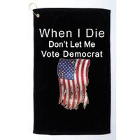Pro Republican When I Die Don't Let Me Vote Democrat Golf Towel