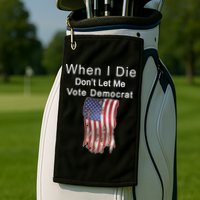 Pro Republican When I Die Don't Let Me Vote Democrat Golf Towel