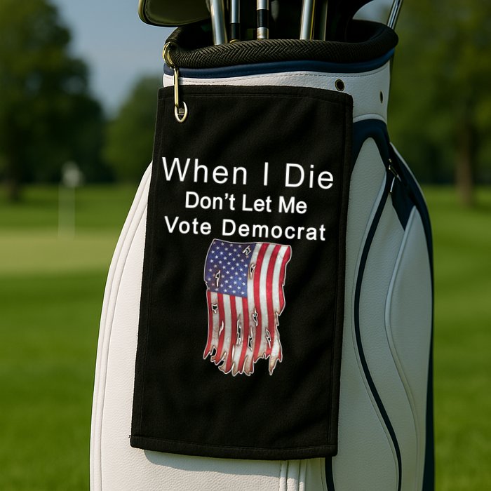 Pro Republican When I Die Don't Let Me Vote Democrat Golf Towel