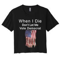 Pro Republican When I Die Don't Let Me Vote Democrat Women's Crop Top Tee