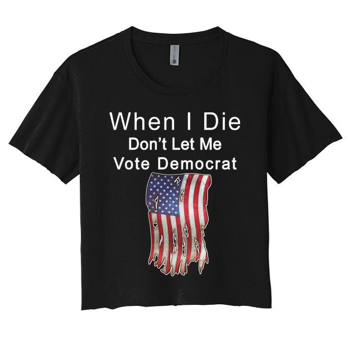 Pro Republican When I Die Don't Let Me Vote Democrat Women's Crop Top Tee