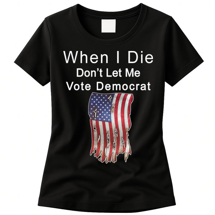 Pro Republican When I Die Don't Let Me Vote Democrat Womens T-Shirt