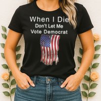 Pro Republican When I Die Don't Let Me Vote Democrat Womens T-Shirt