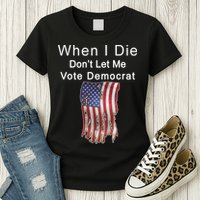 Pro Republican When I Die Don't Let Me Vote Democrat Womens T-Shirt