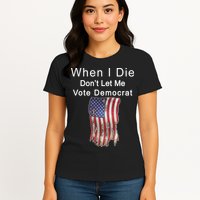 Pro Republican When I Die Don't Let Me Vote Democrat Womens T-Shirt