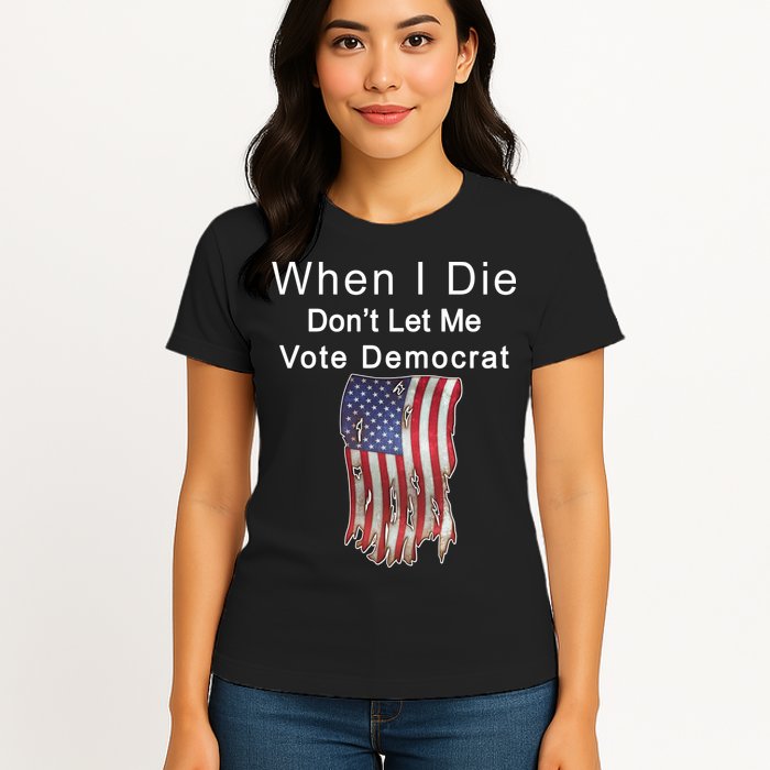 Pro Republican When I Die Don't Let Me Vote Democrat Womens T-Shirt