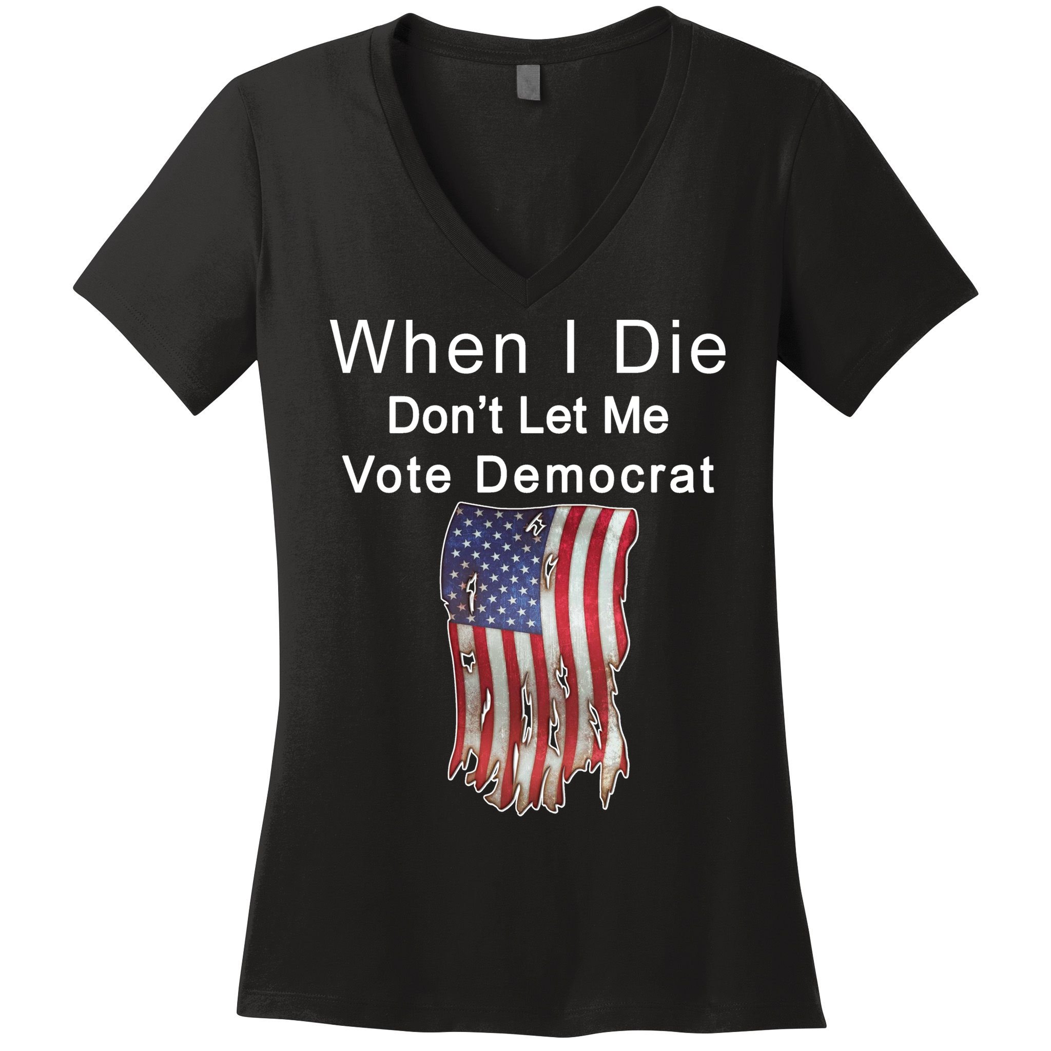 Pro Republican When I Die Don't Let Me Vote Democrat Women's V-Neck T-Shirt