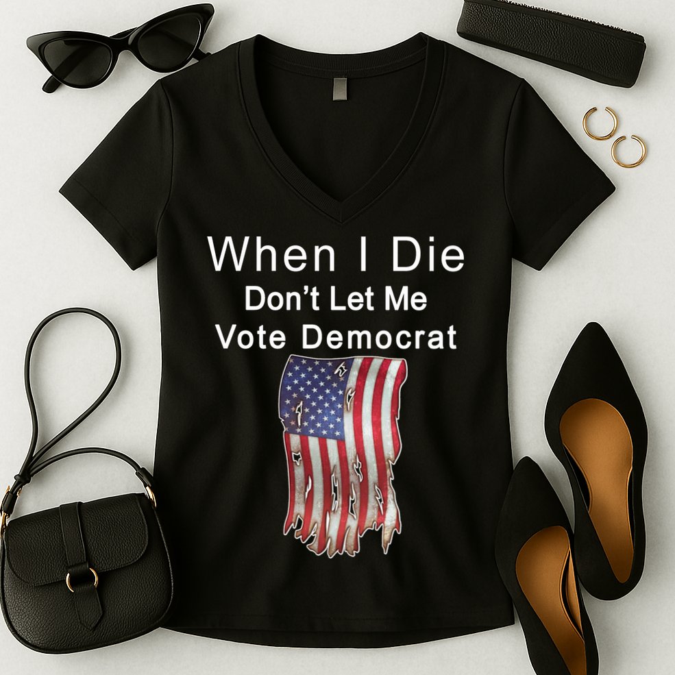 Pro Republican When I Die Don't Let Me Vote Democrat Women's V-Neck T-Shirt