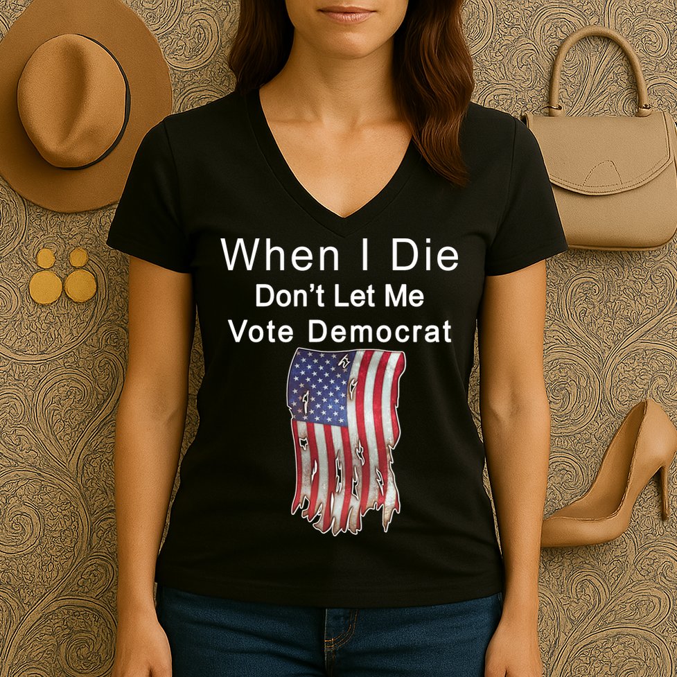 Pro Republican When I Die Don't Let Me Vote Democrat Women's V-Neck T-Shirt