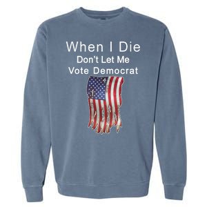 Pro Republican When I Die Don't Let Me Vote Democrat Garment-Dyed Sweatshirt