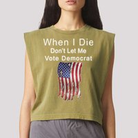 Pro Republican When I Die Don't Let Me Vote Democrat Garment-Dyed Women's Muscle Tee