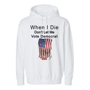 Pro Republican When I Die Don't Let Me Vote Democrat Garment-Dyed Fleece Hoodie