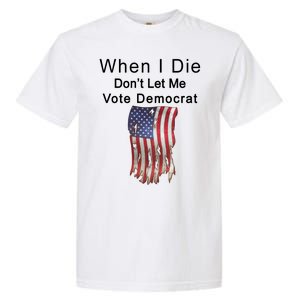 Pro Republican When I Die Don't Let Me Vote Democrat Garment-Dyed Heavyweight T-Shirt