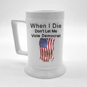 Pro Republican When I Die Don't Let Me Vote Democrat Beer Stein