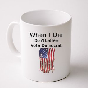 Pro Republican When I Die Don't Let Me Vote Democrat Coffee Mug