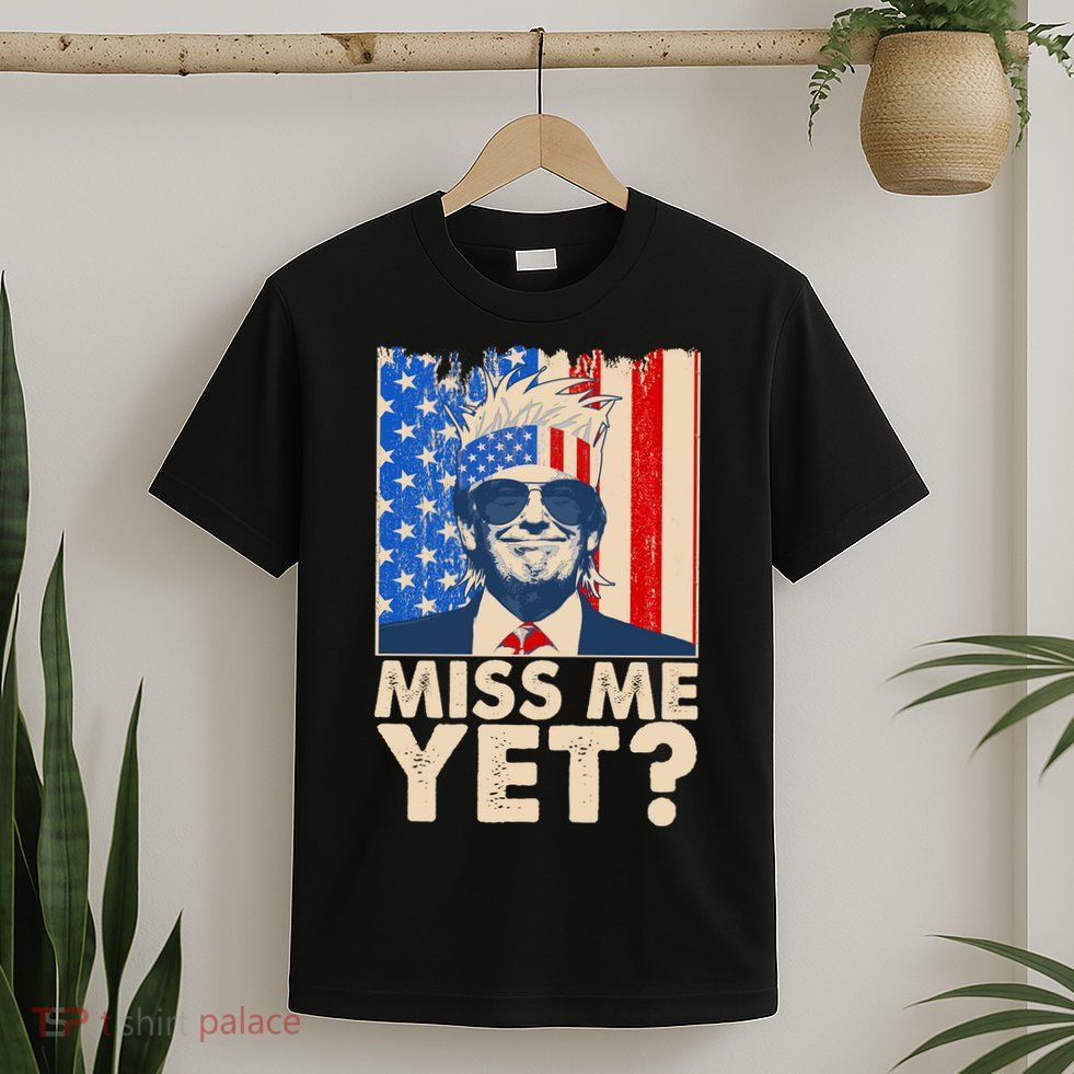 Pro Trump Miss Me Yet! T-Shirt