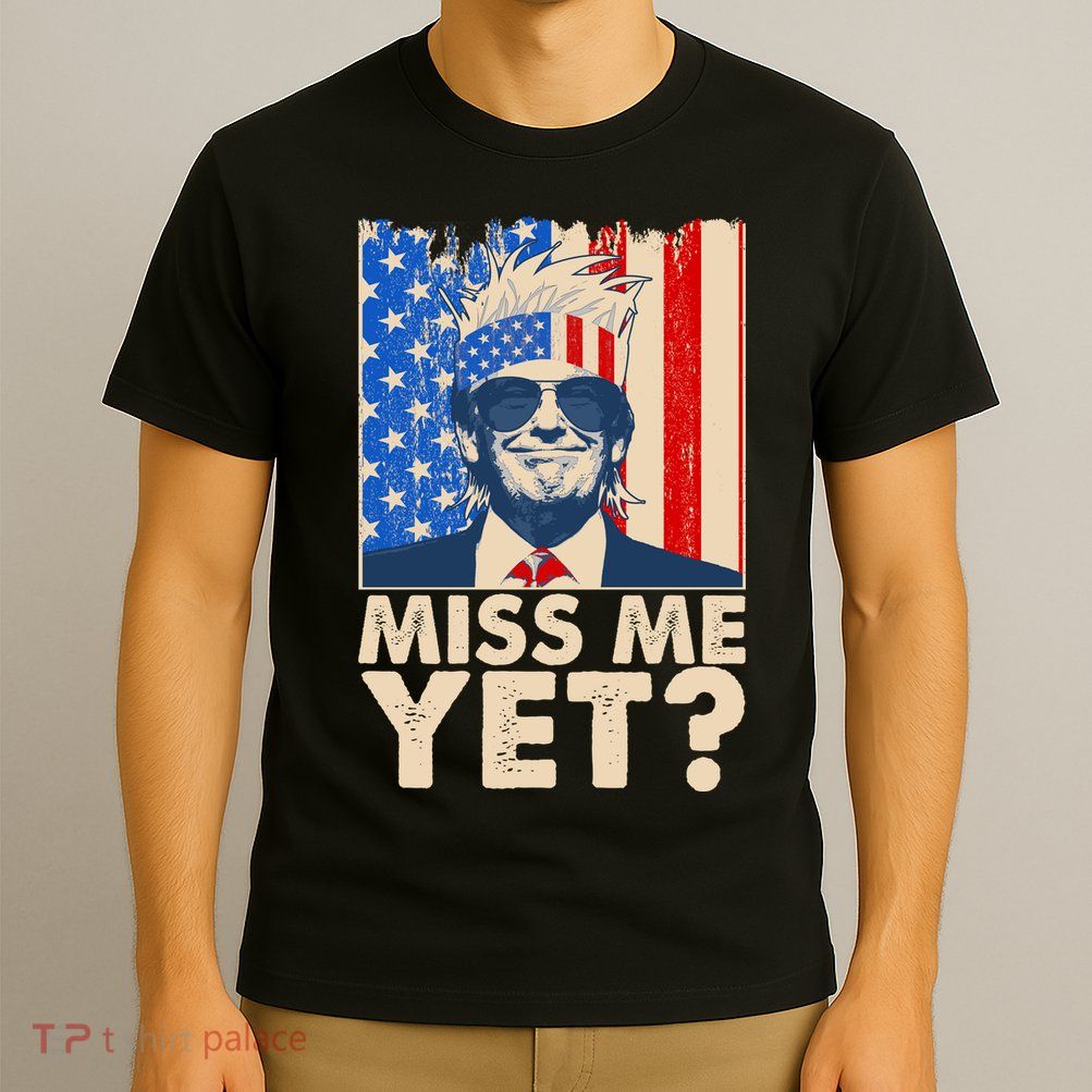 Pro Trump Miss Me Yet! T-Shirt