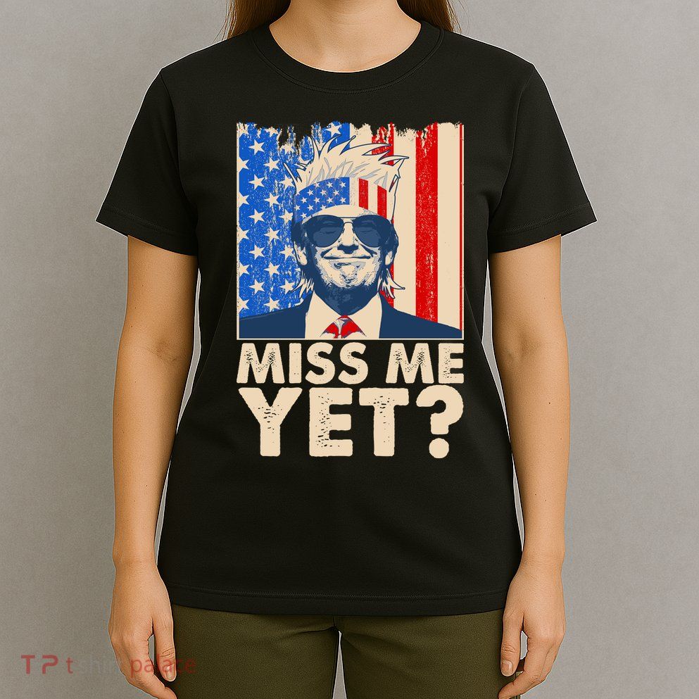 Pro Trump Miss Me Yet! T-Shirt