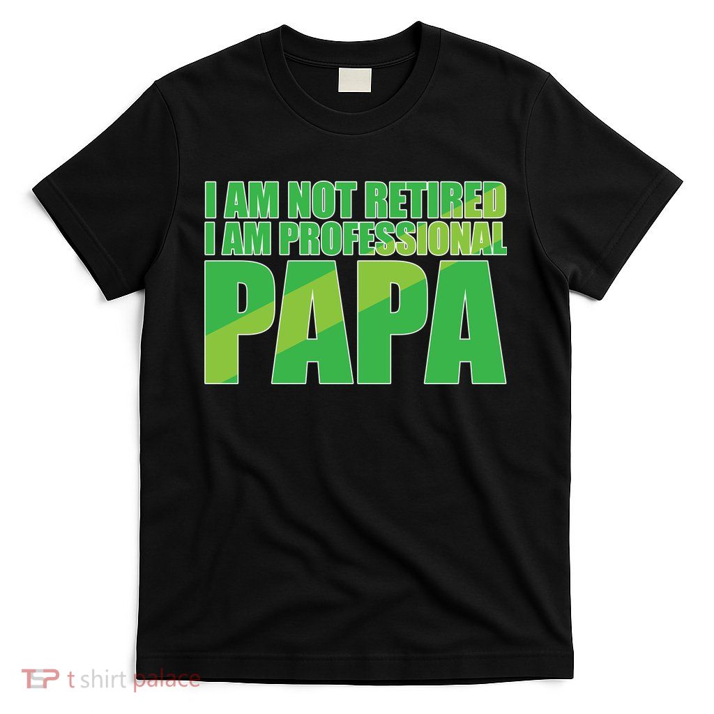 Professional Papa Im Not Retired T-Shirt
