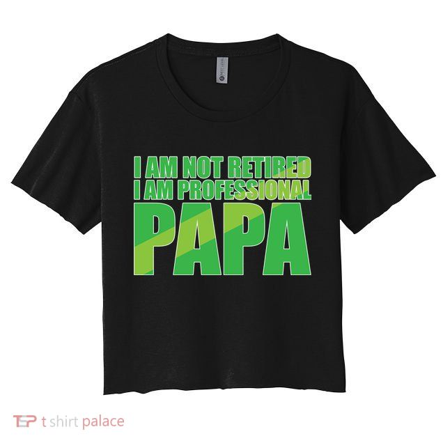 Professional Papa Im Not Retired Crop Top