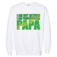 Professional Papa Im Not Retired Garment-Dyed Sweatshirt