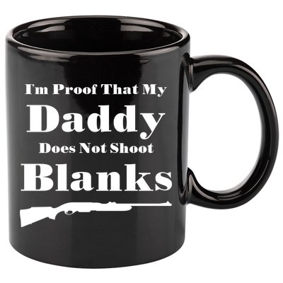 Proof My Daddy Does Not Shoot Blanks 11oz C Handle Ceramic Mug