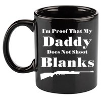 Proof My Daddy Does Not Shoot Blanks 11oz C Handle Ceramic Mug