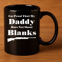 Proof My Daddy Does Not Shoot Blanks 11oz C Handle Ceramic Mug