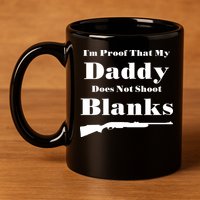 Proof My Daddy Does Not Shoot Blanks 11oz C Handle Ceramic Mug