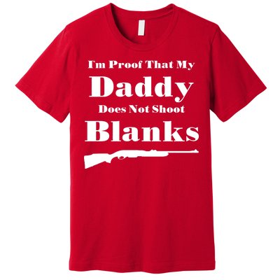 Proof My Daddy Does Not Shoot Blanks Premium T-Shirt