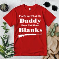 Proof My Daddy Does Not Shoot Blanks Premium T-Shirt
