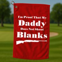 Proof My Daddy Does Not Shoot Blanks Golf Towel