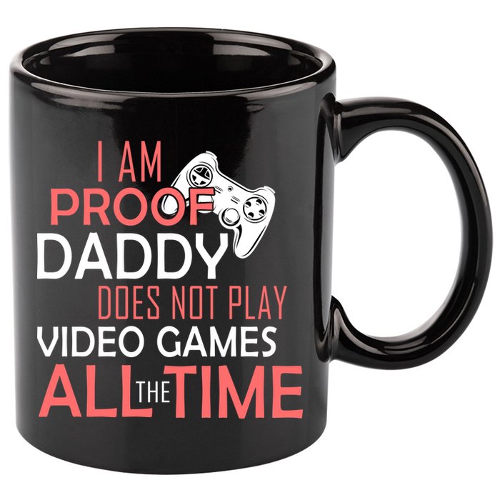 Proof That Daddy Doesn't Play Video Games All The Time 11oz C Handle Ceramic Mug