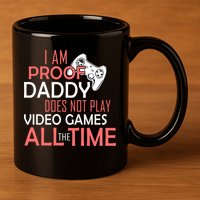 Proof That Daddy Doesn't Play Video Games All The Time 11oz C Handle Ceramic Mug