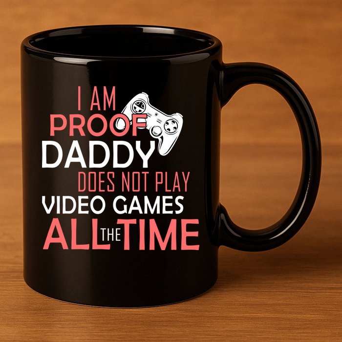 Proof That Daddy Doesn't Play Video Games All The Time 11oz C Handle Ceramic Mug