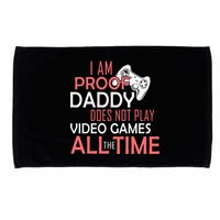 Proof That Daddy Doesn't Play Video Games All The Time Microfiber Hand Towel