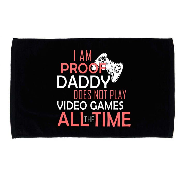 Proof That Daddy Doesn't Play Video Games All The Time Microfiber Hand Towel