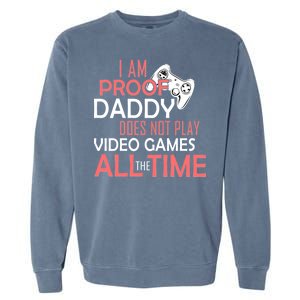 Proof That Daddy Doesn't Play Video Games All The Time Garment-Dyed Sweatshirt