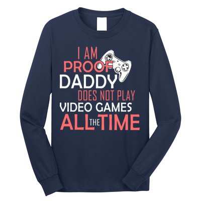 Proof That Daddy Doesn't Play Video Games All The Time Long Sleeve Shirt