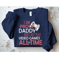 Proof That Daddy Doesn't Play Video Games All The Time Sweatshirt
