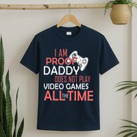 Proof That Daddy Doesn't Play Video Games All The Time T-Shirt