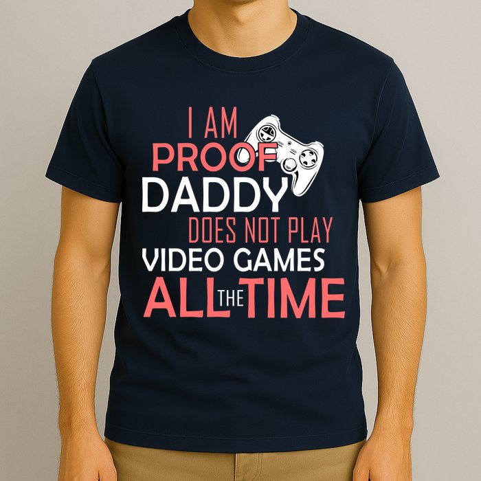 Proof That Daddy Doesn't Play Video Games All The Time T-Shirt