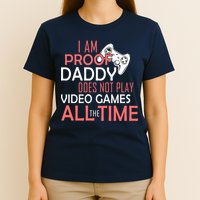 Proof That Daddy Doesn't Play Video Games All The Time T-Shirt