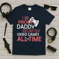 Proof That Daddy Doesn't Play Video Games All The Time T-Shirt