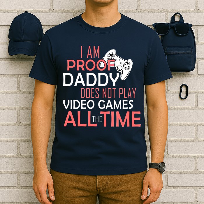 Proof That Daddy Doesn't Play Video Games All The Time T-Shirt